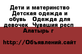 Дети и материнство Детская одежда и обувь - Одежда для девочек. Чувашия респ.,Алатырь г.